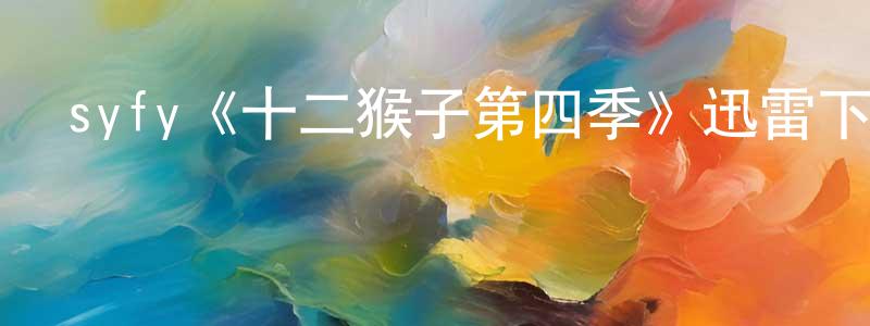 syfy《十二猴子第四季》迅雷下載/在線觀看/百度云-魔幻/科幻-美劇天堂 陳孝建的blog